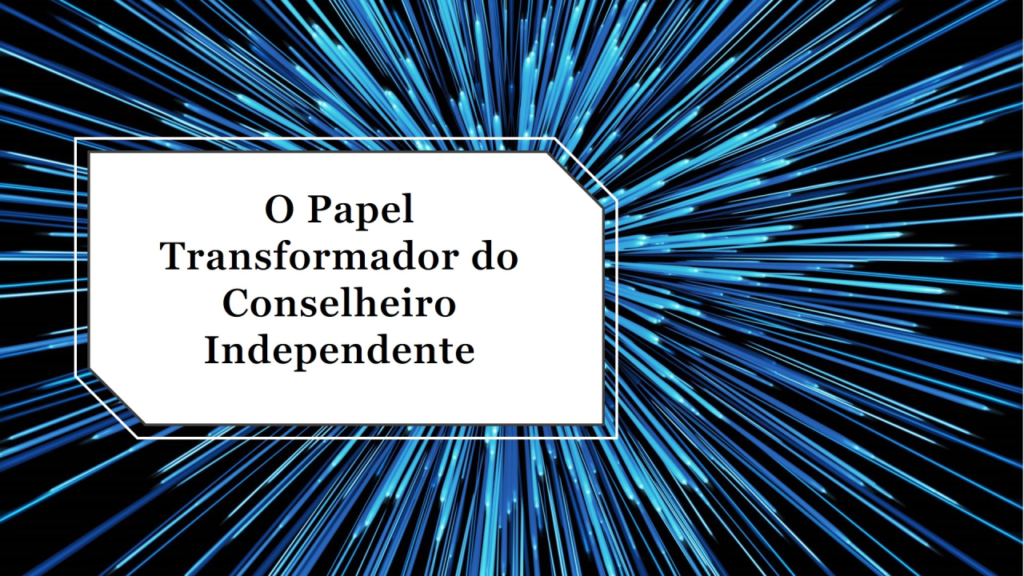 O Papel Transformador do Conselheiro Independente na Advocacia